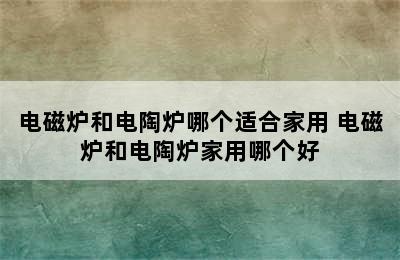 电磁炉和电陶炉哪个适合家用 电磁炉和电陶炉家用哪个好